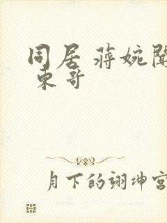 同居 蒋婉闻烬 东哥