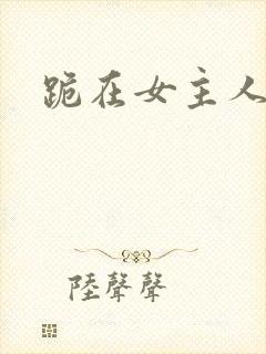 跪在女主人脚下封面