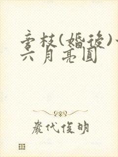 旁枝(婚后)十六月亮圆