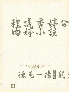 程仪秀婷公欲息肉婷小说