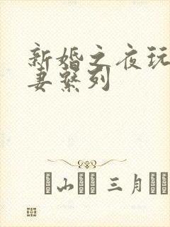 新婚之夜玩弄人妻系列