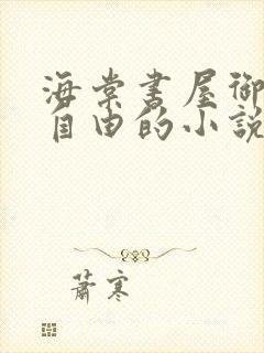海棠书屋御宅屋自由的小说阅读网