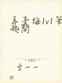 弄青梅1v1笔趣阁