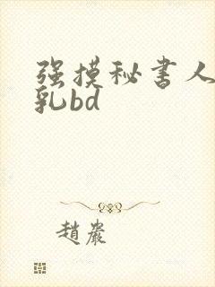 强摸秘书人妻大乳bd