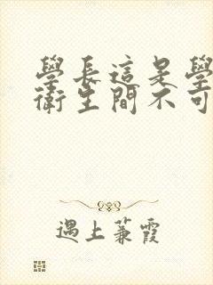 学长这是学校的卫生间不可以