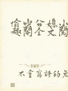 偷吃公媳小说笔趣阁全文阅读