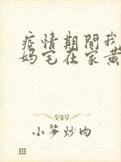 疫情期间我和我妈宅在家黄金屋