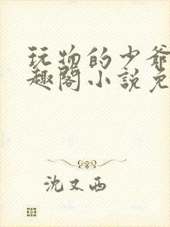 玩物的少爷们笔趣阁小说免费阅读