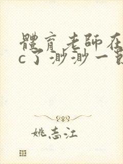 体育老师在单杠c了渺渺一节课封面