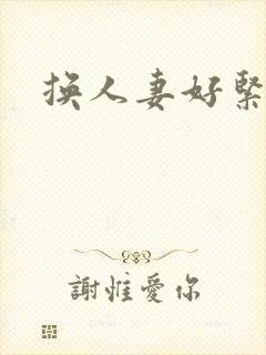 换人妻好紧老朱