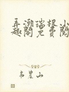 弄潮瑞根小说笔趣阁免费阅读