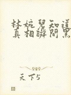 林婉儿知道林珙真相瞬间黑化封面