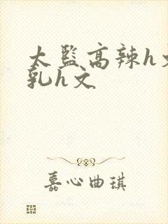 太监高辣h文乱乳h文