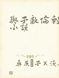 与子敌伦刺激的小说