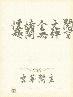 怀娇全文阅读笔趣阁无弹窗