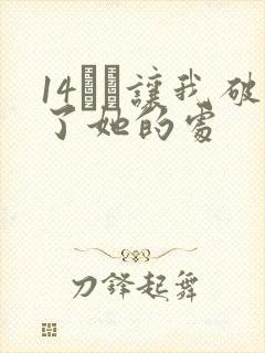 14妺妺让我破了她的处