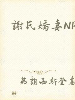 谢氏娇妻NPH