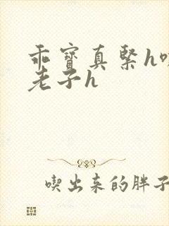 乖宝真紧h嘶爽老子h