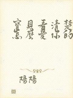 宝贝看清楚我是怎么爱你的小说