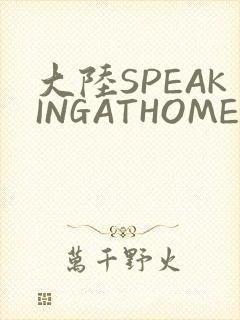 大陆SPEAKINGATHOME在