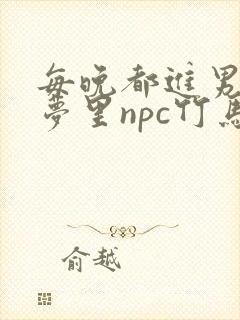 每晚都进男神们梦里npc竹马小说