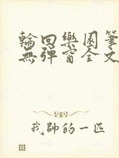 轮回乐园笔趣阁无弹窗全文阅读