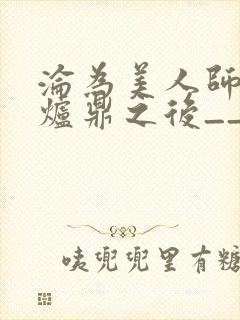 沦为美人师兄的炉鼎之后__