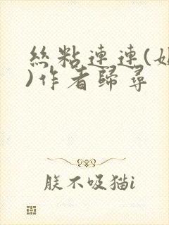 丝粘连连(姐弟)作者归寻