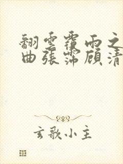 翻云覆雨之逐艳曲张霈顾清