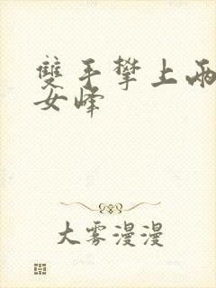 双手攀上两团少女峰