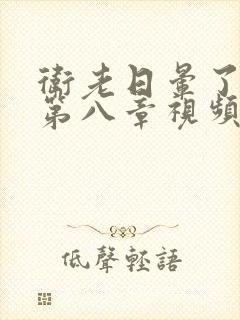 卫老日晕了淑蓉第八章视频