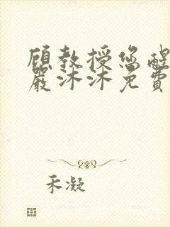 顾教授您醒了吗严沐沐免费阅读全文小说