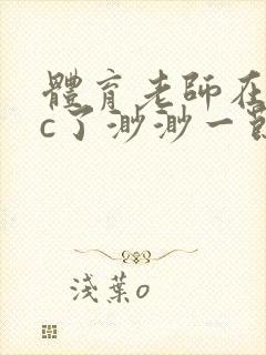 体育老师在单杠c了渺渺一节课