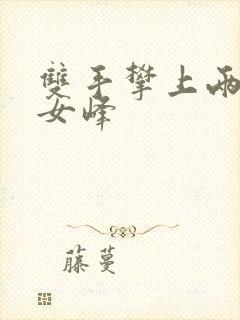 双手攀上两团少女峰