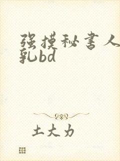 强摸秘书人妻大乳bd