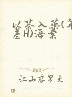 以茶入药(年龄差H)海棠