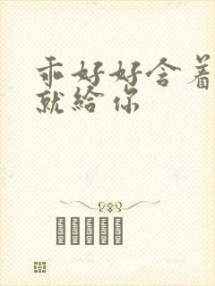 乖好好含着待会就给你