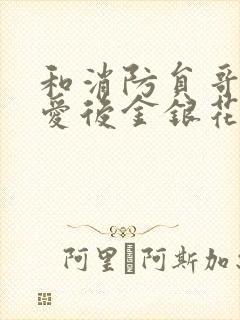 和消防员哥哥恋爱后金银花趣笔阁