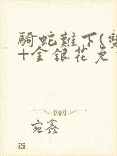 骑蛇难下(双)+金银花免费