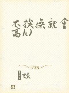 不挨操就会死(高h)