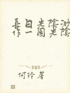 长日光阴渺渺乱作一团光阴似箭