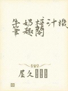 牛奶榨汁机po笔趣阁