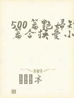 500篇艳妇短篇合换爱小说