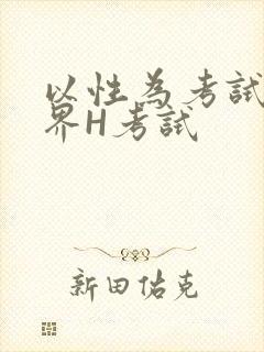 以性为考试的世界H考试