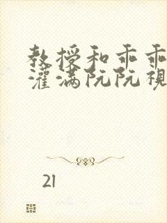 教授和乖乖女H灌满阮阮视频