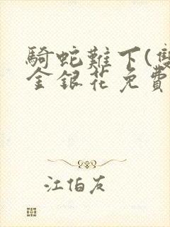 骑蛇难下(双)金银花免费阅读