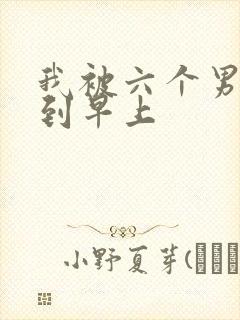 我被六个男人躁到早上