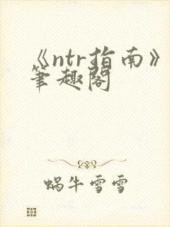 《ntr指南》笔趣阁