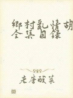 乡村乱情胡秀英全集目录