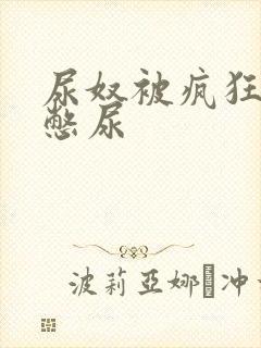 尿奴被疯狂灌水憋尿